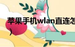 苹果手机wlan直连怎么用（wlan直连怎么用）