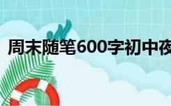 周末随笔600字初中夜晚（周末随笔600字）