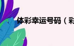 体彩幸运号码（彩票姓名幸运号码）