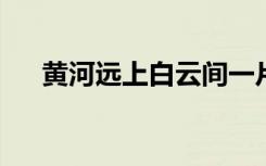 黄河远上白云间一片孤城万仞山的意思