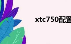 xtc750配置（xtc750）