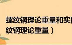 螺纹钢理论重量和实际重量相差多少正常（螺纹钢理论重量）