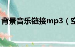 背景音乐链接mp3（空间背景音乐歌曲链接）