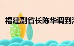 福建副省长陈华调到江苏了吗？什么职位？