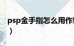 psp金手指怎么用作弊码（psp金手指怎么用）