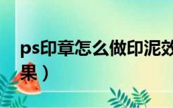 ps印章怎么做印泥效果（ps制作印章印泥效果）