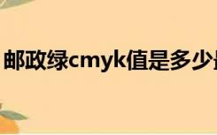 邮政绿cmyk值是多少最新（邮政绿cmyk值）