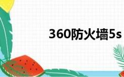 360防火墙5s（360防火墙）