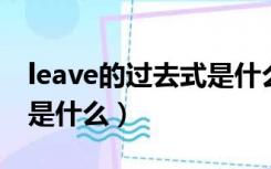 leave的过去式是什么意思（leave 的过去式是什么）