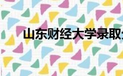 山东财经大学录取分数线2022最高分