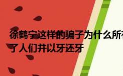 徐鹤宁这样的骗子为什么所有人力资源都上当？徐鹤宁欺骗了人们并以牙还牙