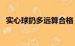 实心球扔多远算合格（实心球扔多远及格）