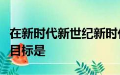 在新时代新世纪新时代经济和社会发展的战略目标是