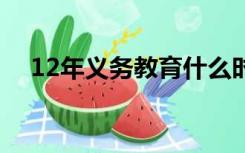 12年义务教育什么时候开始实行2020年