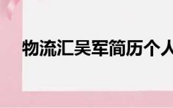 物流汇吴军简历个人资料简介（物流汇）