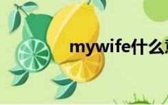 mywife什么意思（mywi）