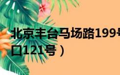 北京丰台马场路199号（北京市丰台区张家路口121号）