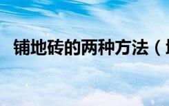 铺地砖的两种方法（地砖铺贴方法是什么）