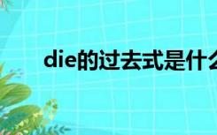 die的过去式是什么?（die的过去式）