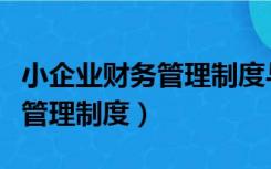 小企业财务管理制度与报销制度（小企业财务管理制度）