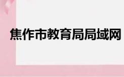 焦作市教育局局域网（焦作市教育局网站）