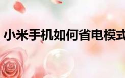 小米手机如何省电模式（小米手机如何省电）