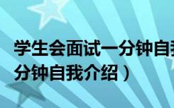 学生会面试一分钟自我介绍词（学生会面试一分钟自我介绍）