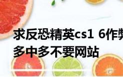 求反恐精英cs1 6作弊器中多中多中多中多中多中多不要网站