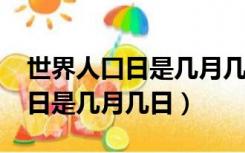 世界人口日是几月几日?怎么翻译（世界人口日是几月几日）