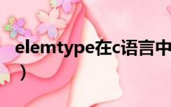 elemtype在c语言中是什么意思（elemtype）