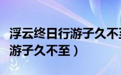 浮云终日行游子久不至打一动物（浮云终日行游子久不至）