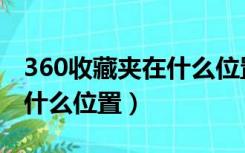 360收藏夹在什么位置能看到（360收藏夹在什么位置）