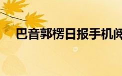 巴音郭楞日报手机阅读（巴音郭楞日报）