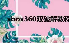 xbox360双破解教程（xbox360双破解）