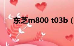 东芝m800 t03b（东芝m800 t03w）