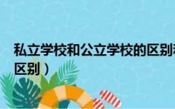 私立学校和公立学校的区别和联系（私立学校和公立学校的区别）