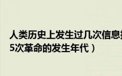 人类历史上发生过几次信息技术革命（信息技术发展历程中5次革命的发生年代）