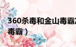 360杀毒和金山毒霸冲突吗（360杀毒和金山毒霸）