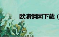 欧浦钢网下载（欧浦钢网首页）