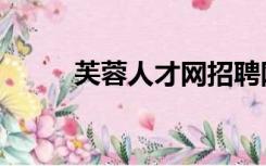 芙蓉人才网招聘网（芙蓉人才网）