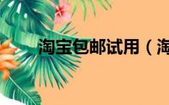 淘宝包邮试用（淘宝付邮试用中心）