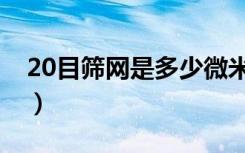 20目筛网是多少微米（20目筛网孔径是多少）