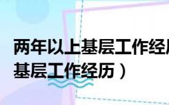 两年以上基层工作经历包括私企吗（两年以上基层工作经历）