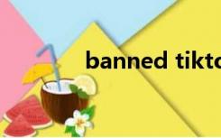 banned tiktok（banned）