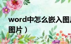 word中怎么嵌入图片（word文档怎么嵌入图片）