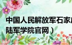 中国人民解放军石家庄陆军学院官网（石家庄陆军学院官网）