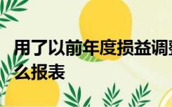 用了以前年度损益调整科目做账后需要调整什么报表