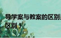 导学案与教案的区别是什么（导学案与教案的区别）