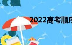 2022高考顺序（高考顺序）