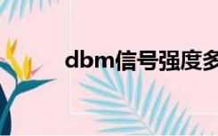 dbm信号强度多少正常（dbm）